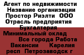 Агент по недвижимости › Название организации ­ Простор-Риэлти, ООО › Отрасль предприятия ­ Бухгалтерия › Минимальный оклад ­ 150 000 - Все города Работа » Вакансии   . Карелия респ.,Петрозаводск г.